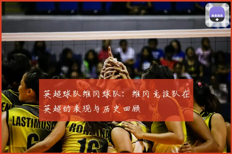 英超球队维冈球队：维冈竞技队在英超的表现与历史回顾